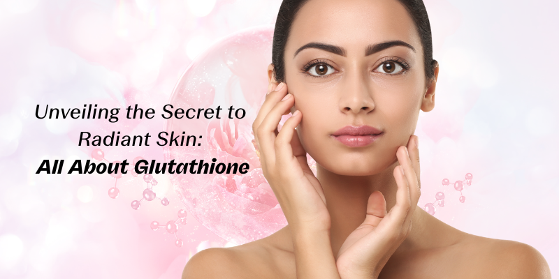 Unveiling the Secret to Radiant Skin: All About Glutathione